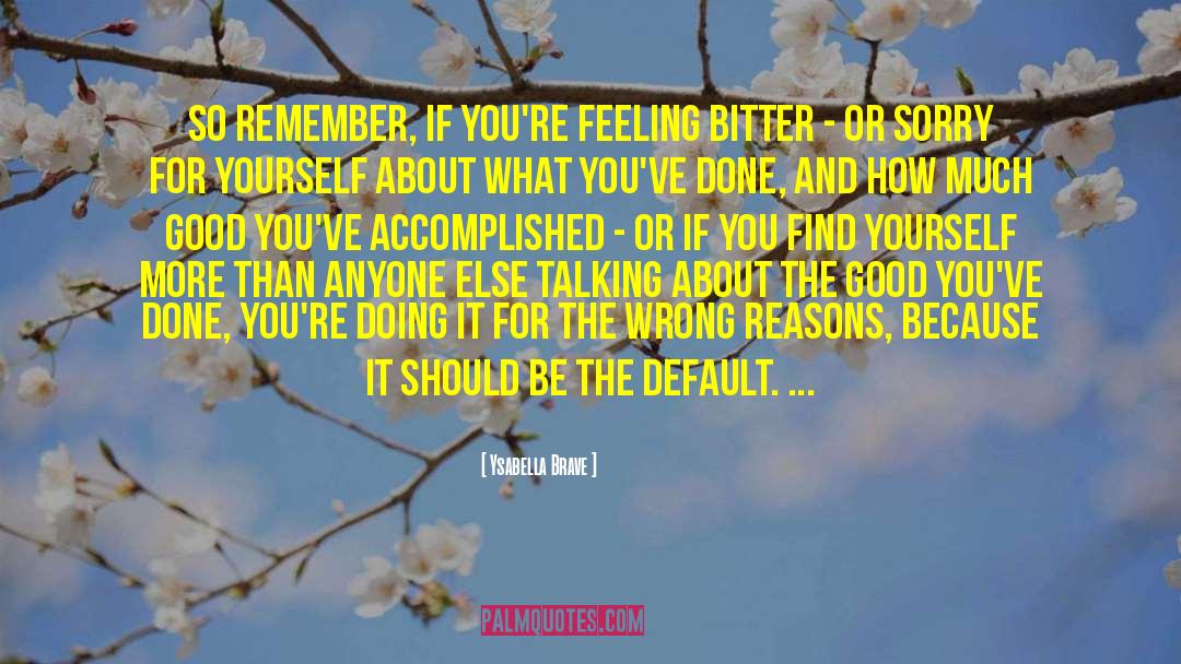 Ysabella Brave Quotes: So remember, if you're feeling