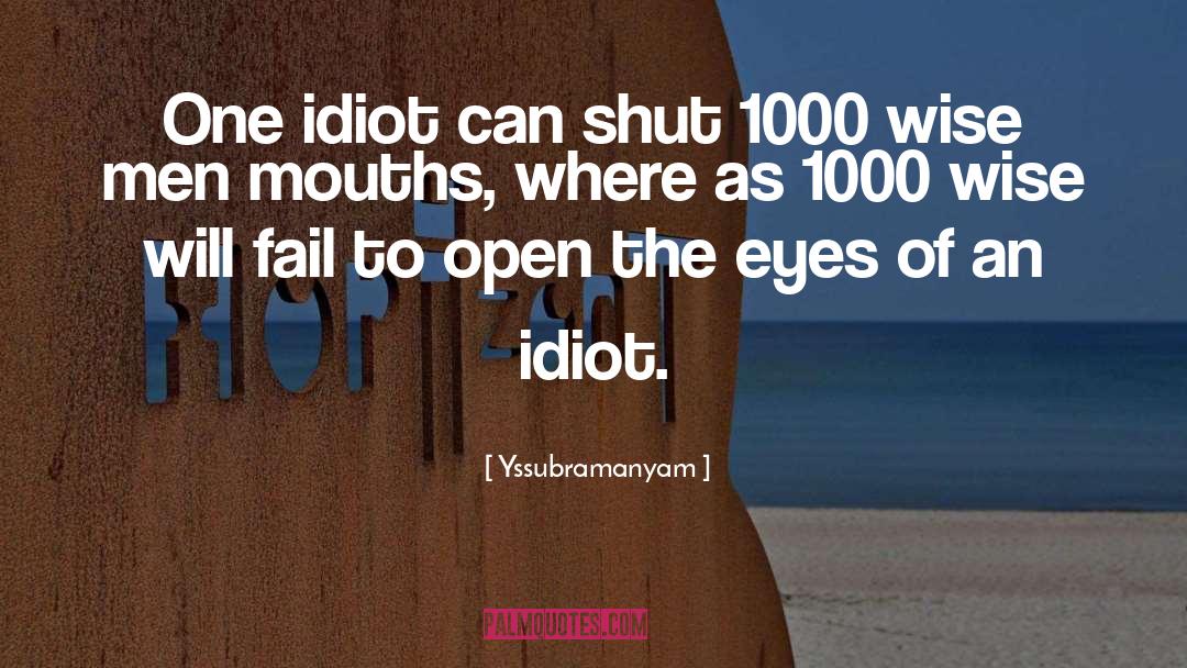 Yssubramanyam Quotes: One idiot can shut 1000