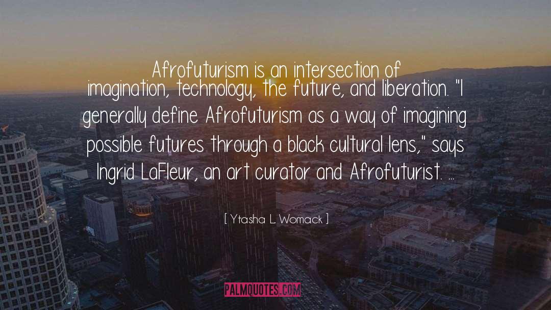 Ytasha L. Womack Quotes: Afrofuturism is an intersection of