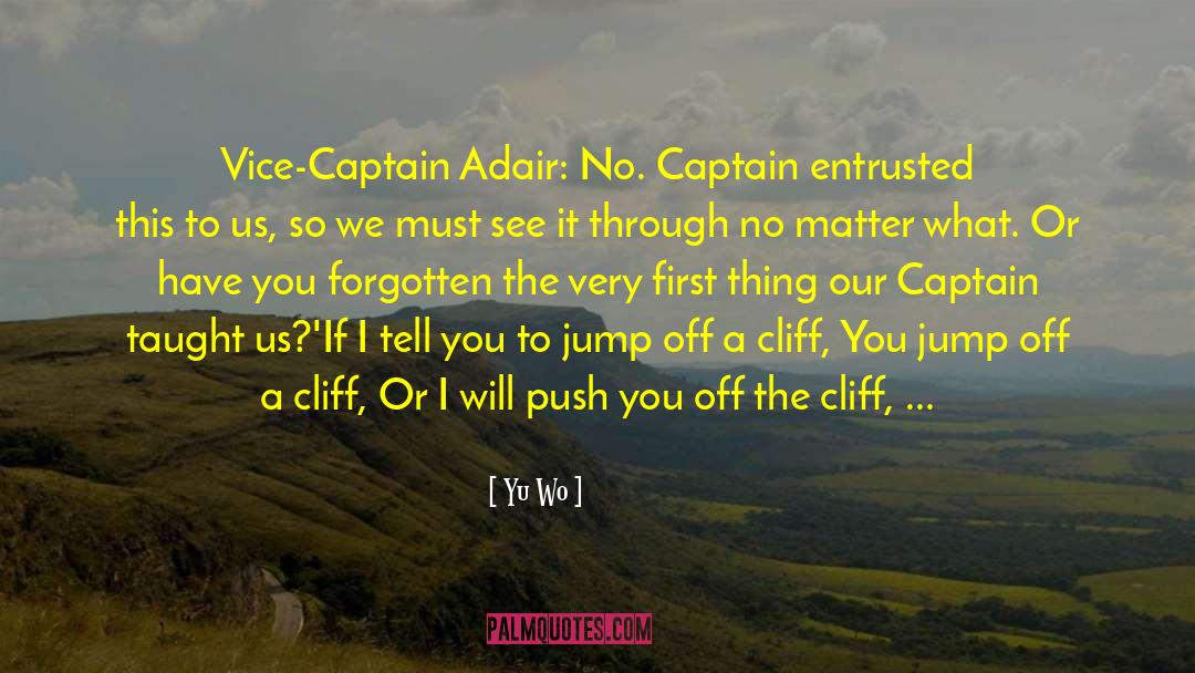 Yu Wo Quotes: Vice-Captain Adair: No. Captain entrusted