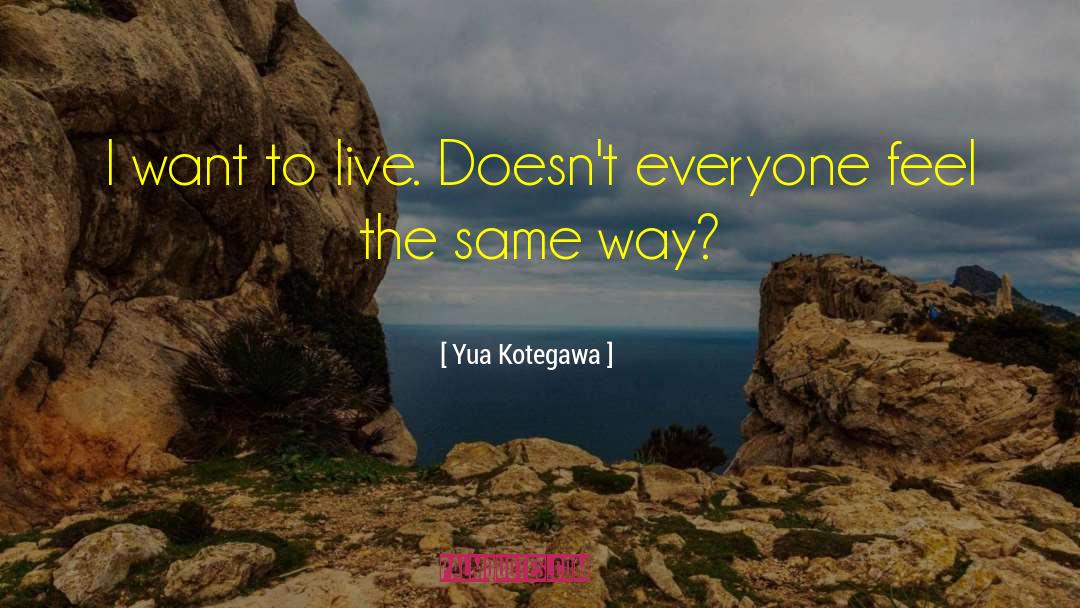 Yua Kotegawa Quotes: I want to live. Doesn't