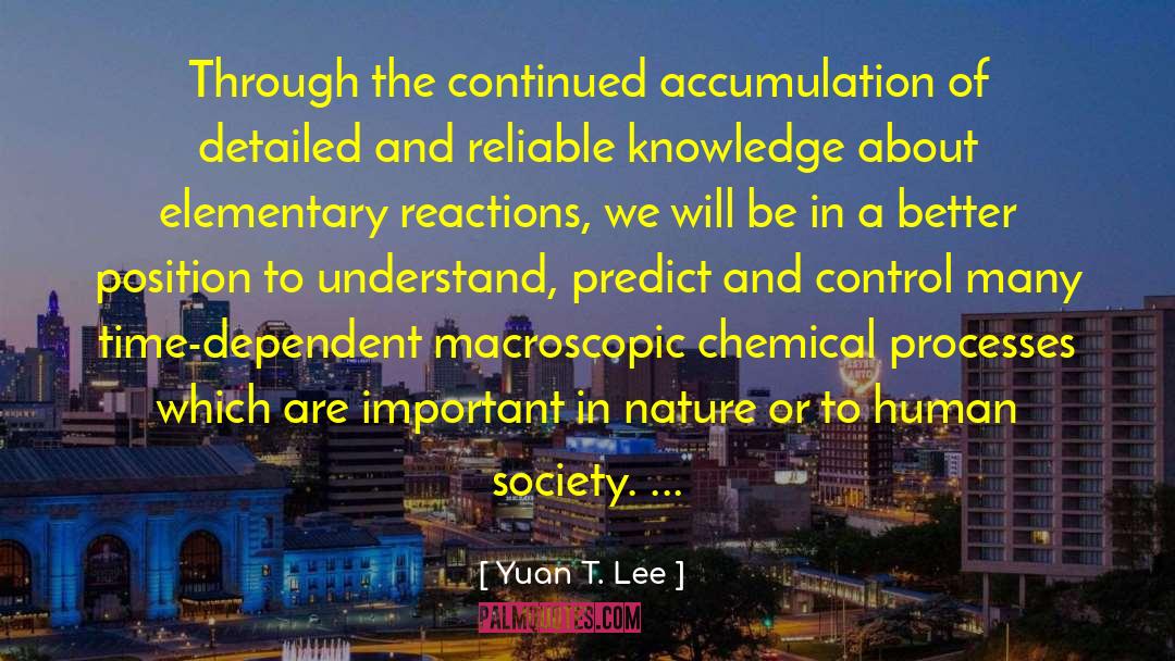 Yuan T. Lee Quotes: Through the continued accumulation of