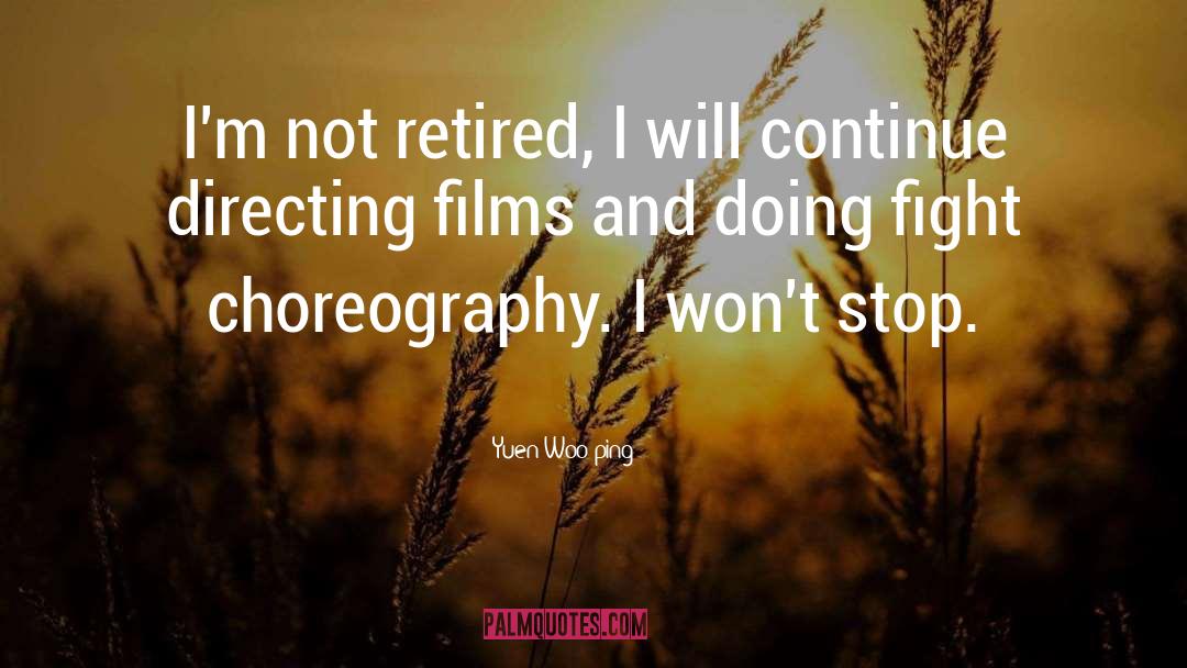 Yuen Woo-ping Quotes: I'm not retired, I will