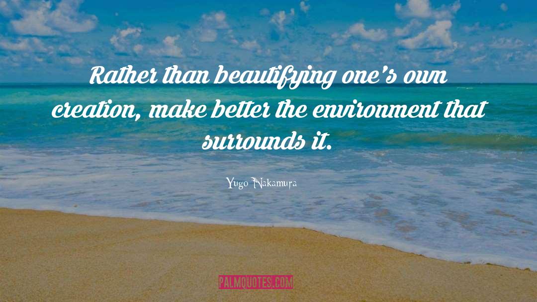 Yugo Nakamura Quotes: Rather than beautifying one's own
