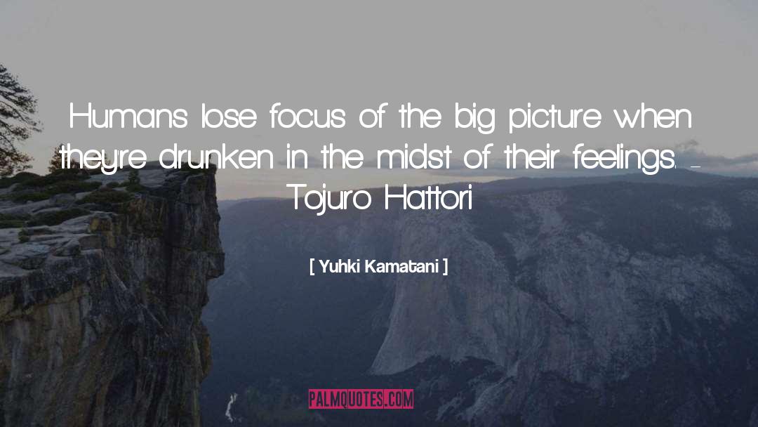 Yuhki Kamatani Quotes: Humans lose focus of the