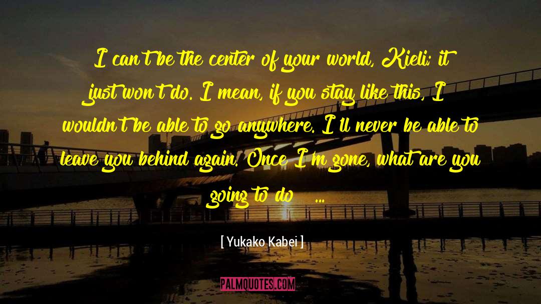 Yukako Kabei Quotes: I can't be the center