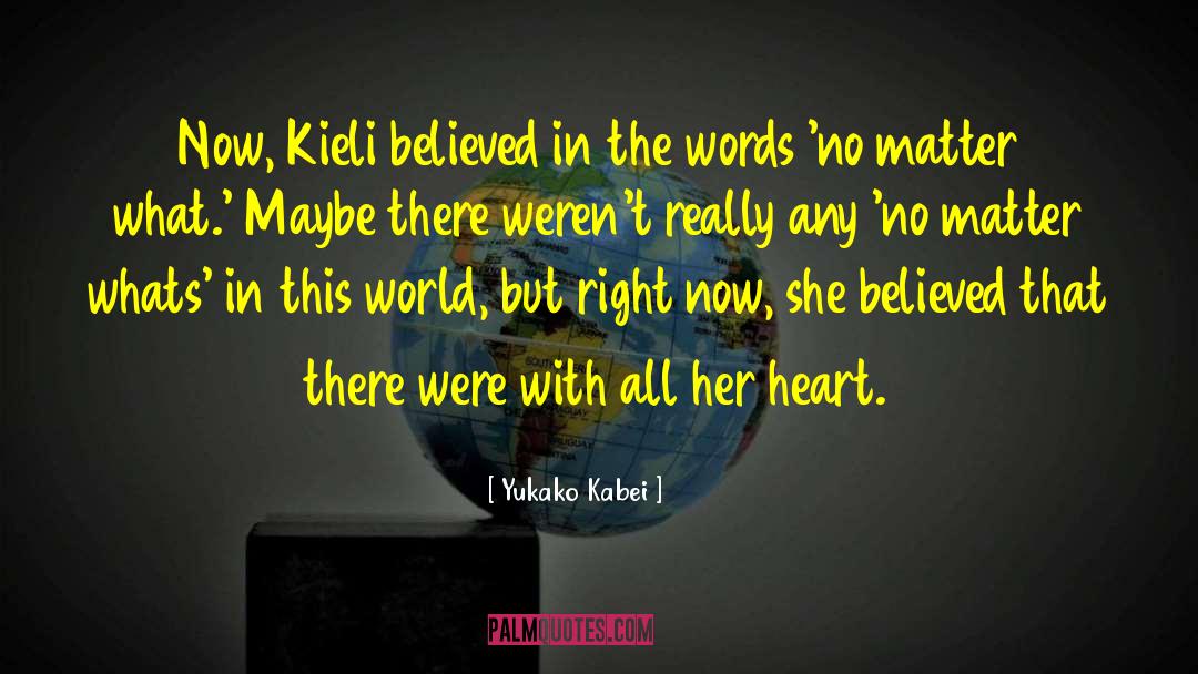 Yukako Kabei Quotes: Now, Kieli believed in the