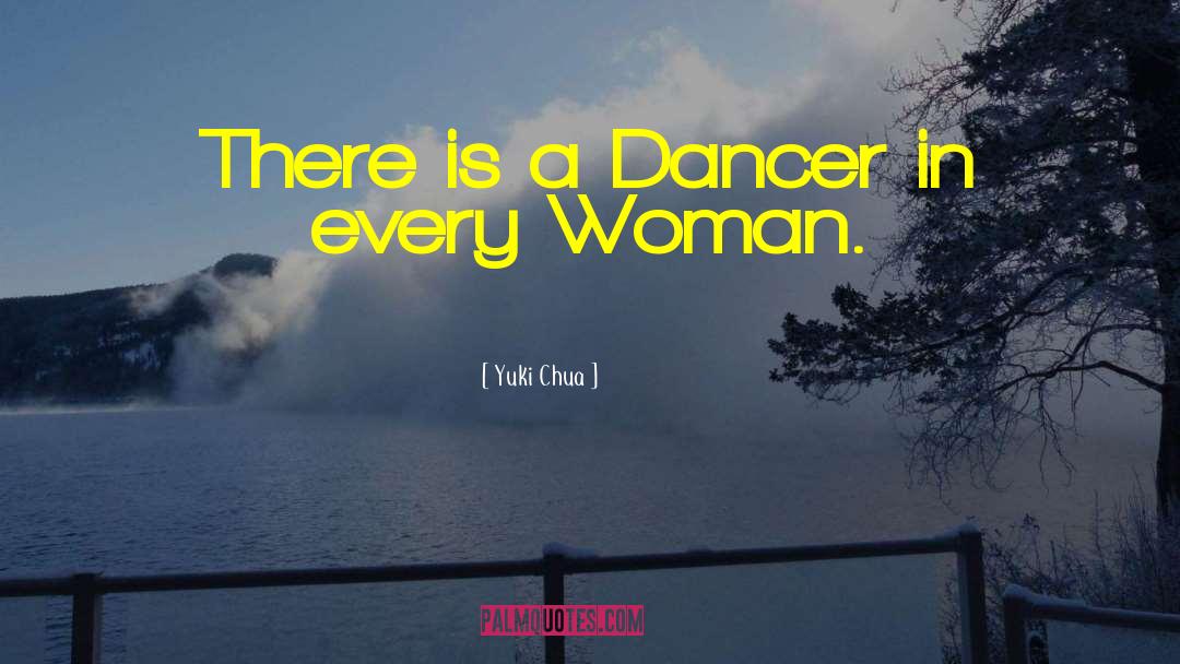 Yuki Chua Quotes: There is a Dancer in