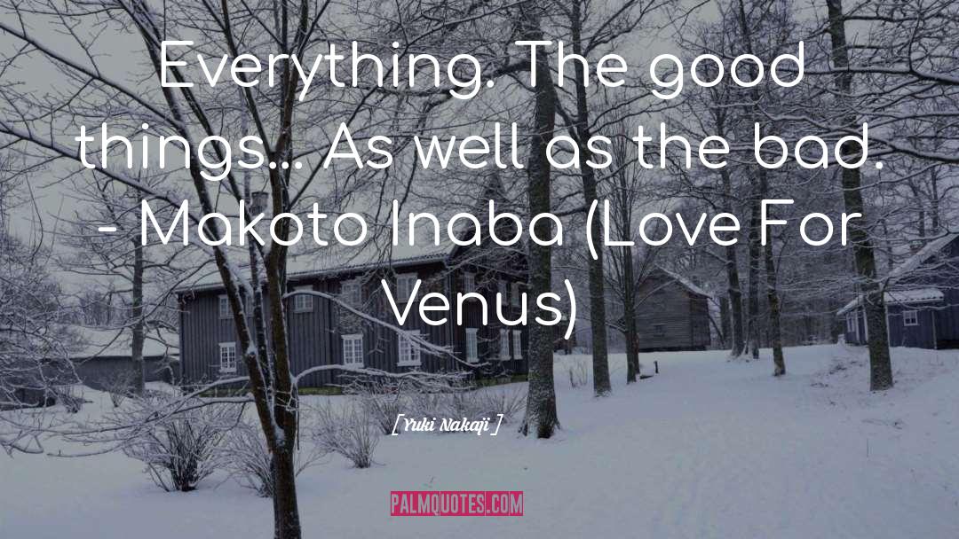 Yuki Nakaji Quotes: Everything. The good things... As