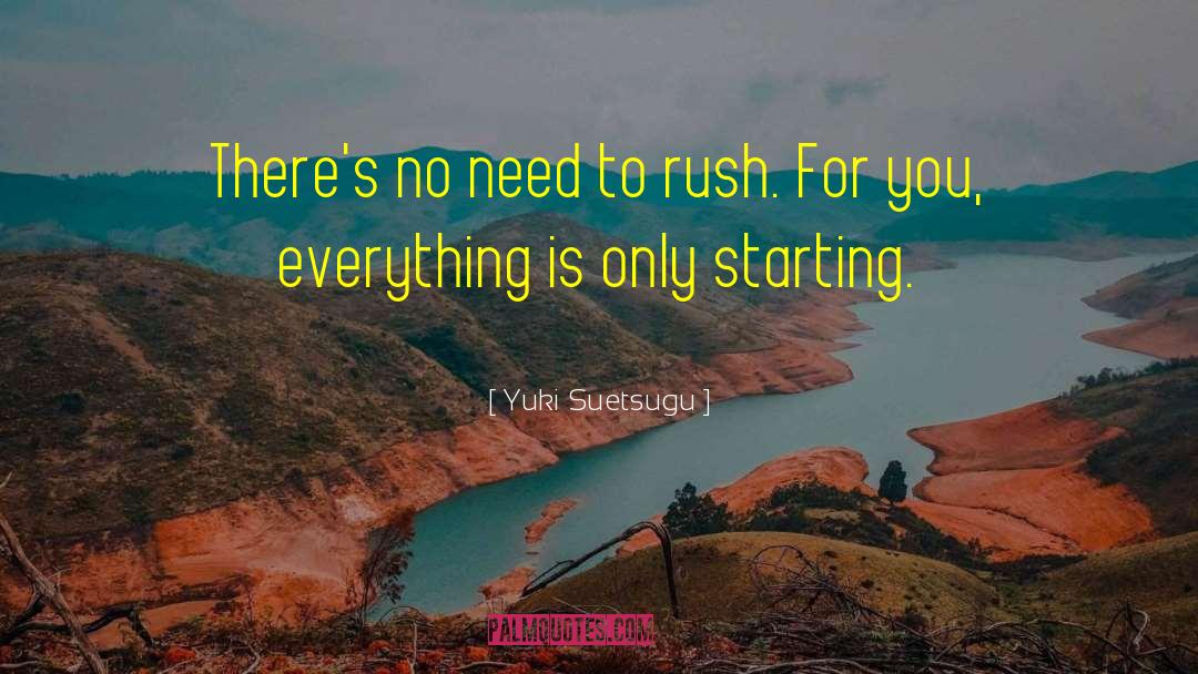 Yuki Suetsugu Quotes: There's no need to rush.