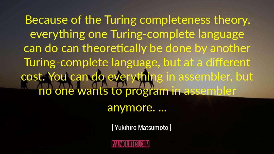 Yukihiro Matsumoto Quotes: Because of the Turing completeness