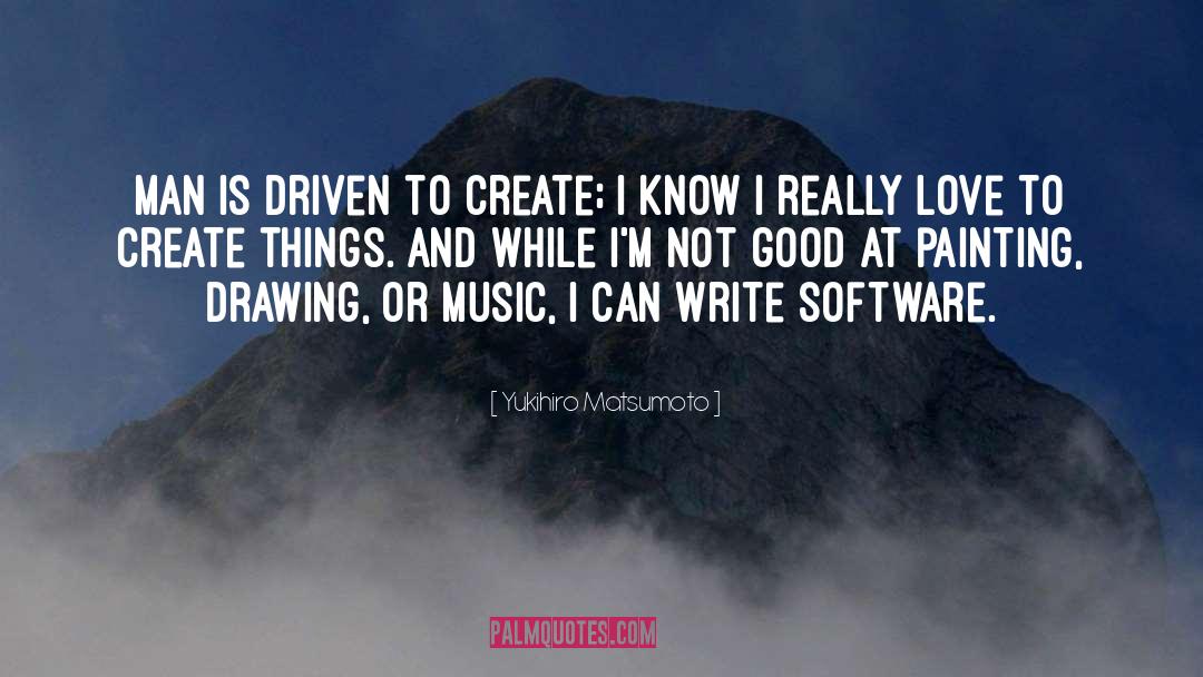 Yukihiro Matsumoto Quotes: Man is driven to create;