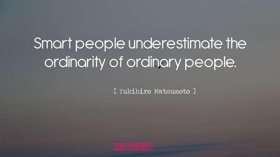 Yukihiro Matsumoto Quotes: Smart people underestimate the ordinarity