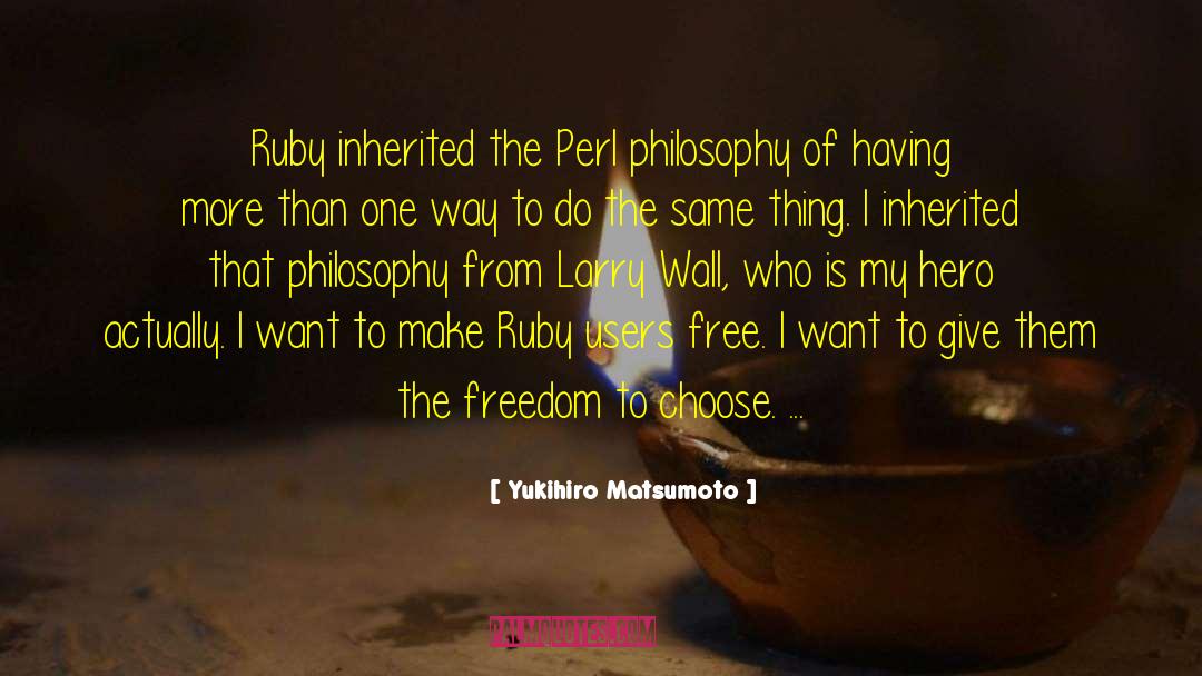 Yukihiro Matsumoto Quotes: Ruby inherited the Perl philosophy