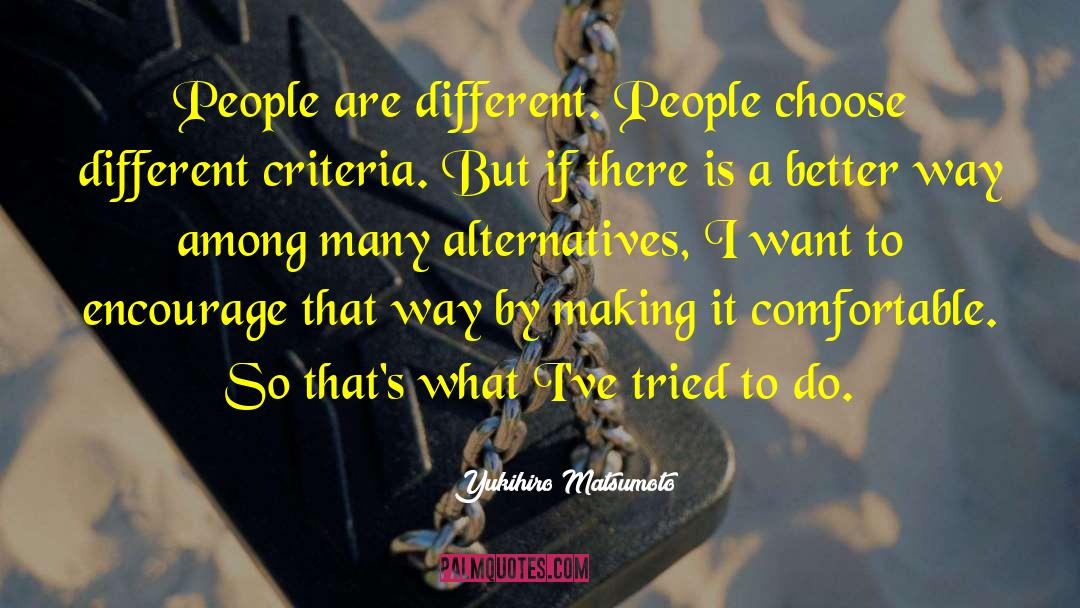 Yukihiro Matsumoto Quotes: People are different. People choose