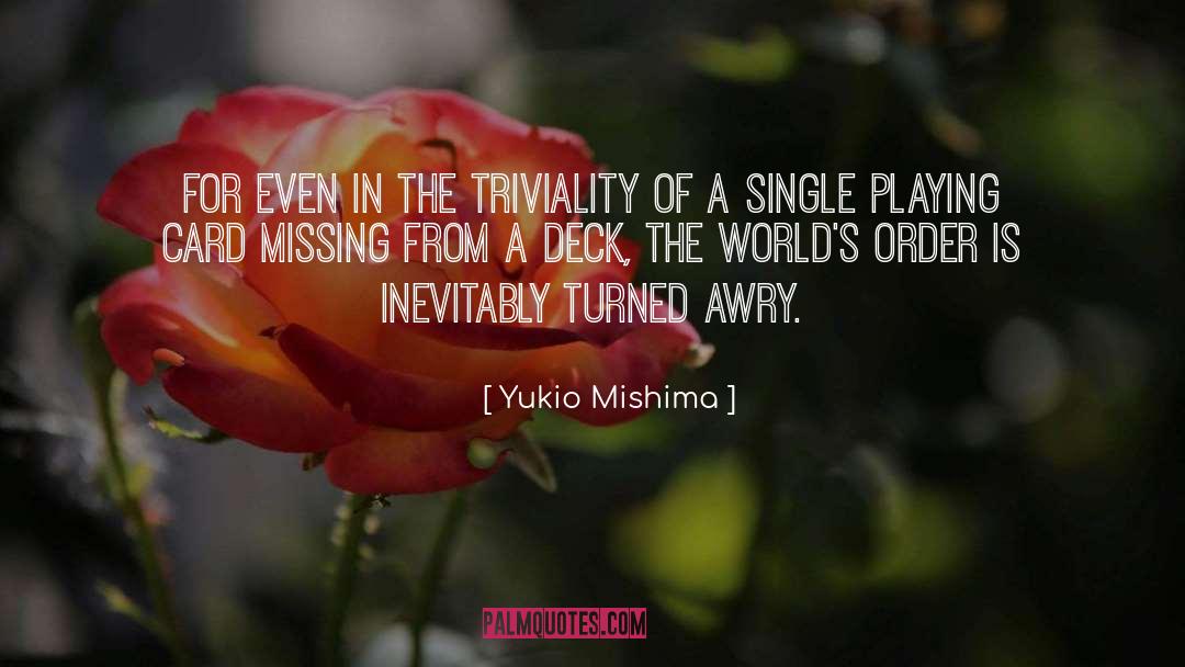 Yukio Mishima Quotes: For even in the triviality
