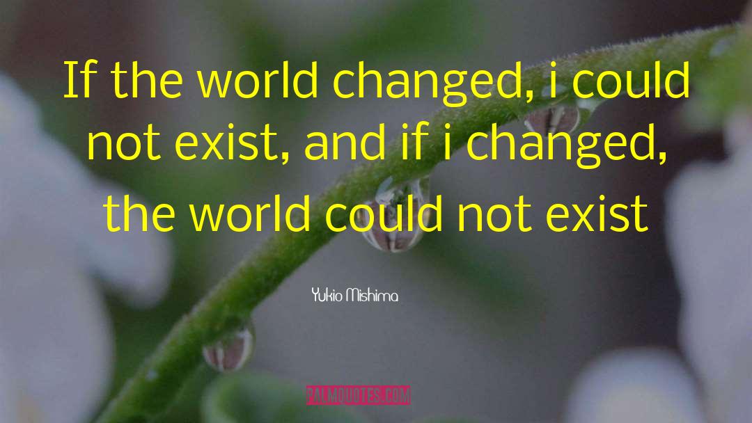 Yukio Mishima Quotes: If the world changed, i