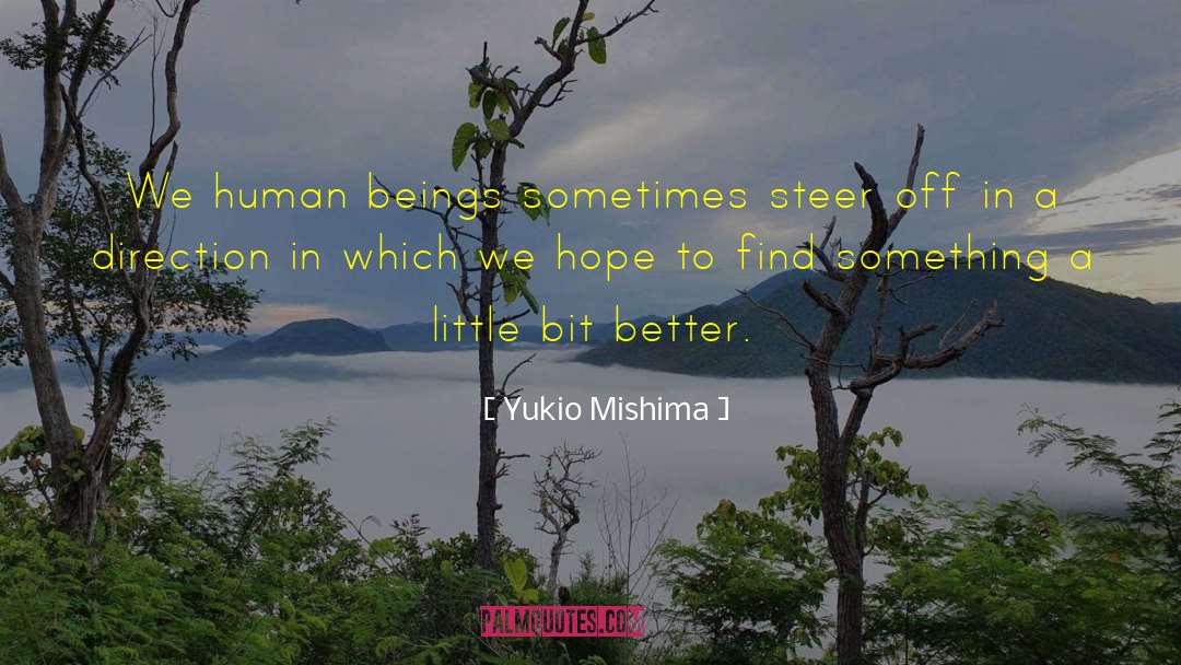 Yukio Mishima Quotes: We human beings sometimes steer