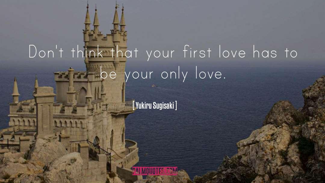 Yukiru Sugisaki Quotes: Don't think that your first