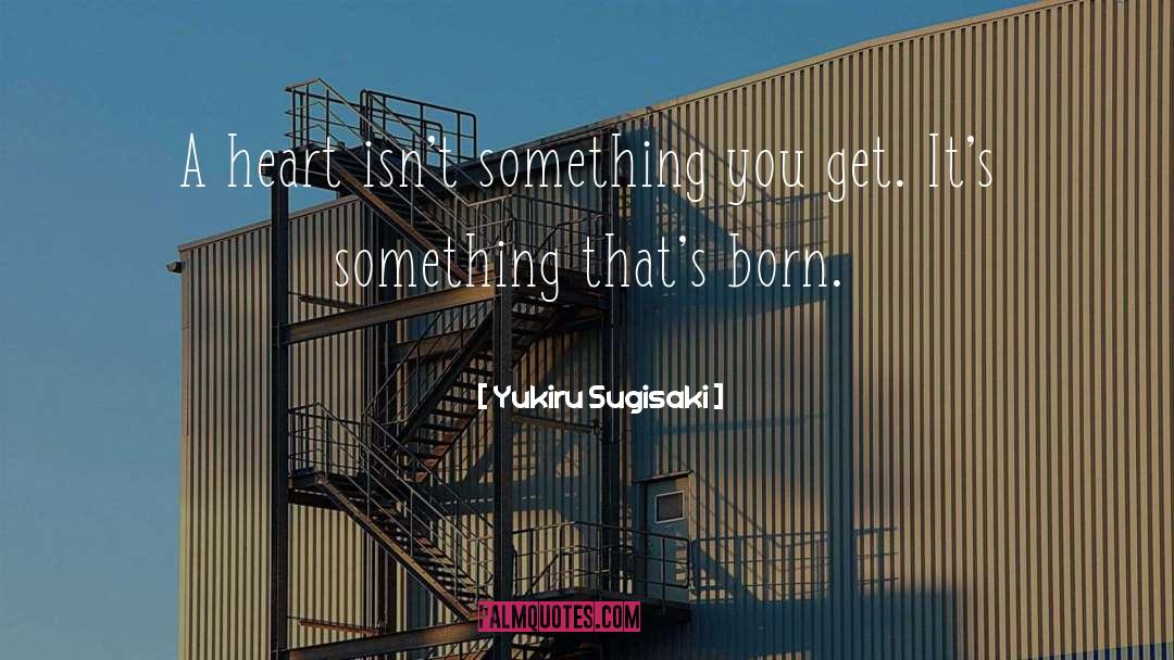 Yukiru Sugisaki Quotes: A heart isn't something you