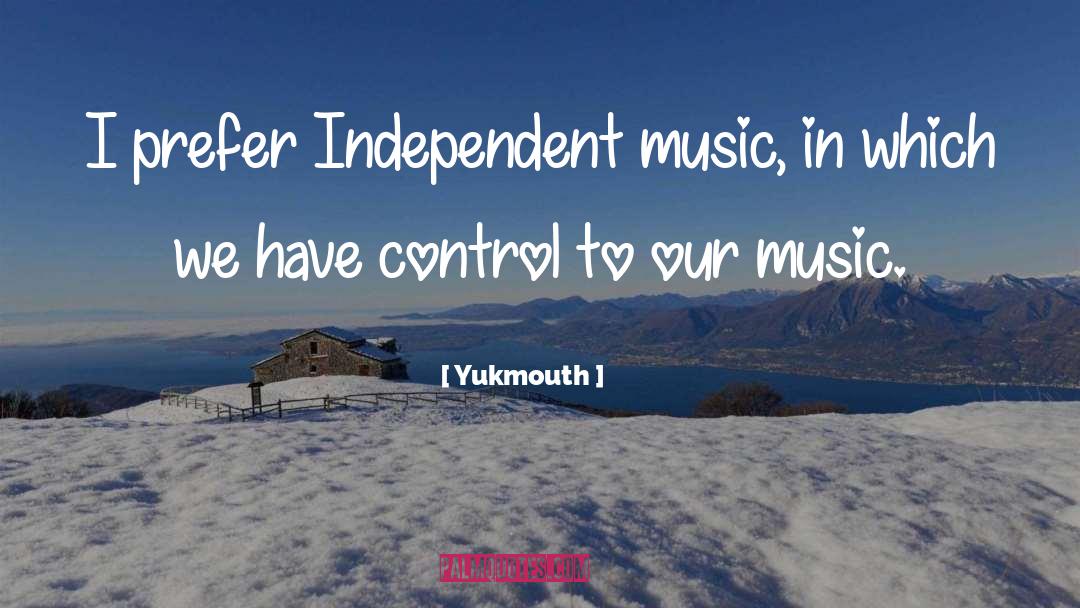 Yukmouth Quotes: I prefer Independent music, in
