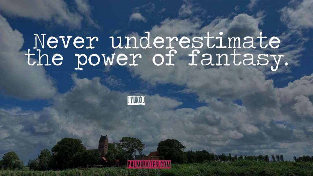 Yuko Quotes: Never underestimate the power of