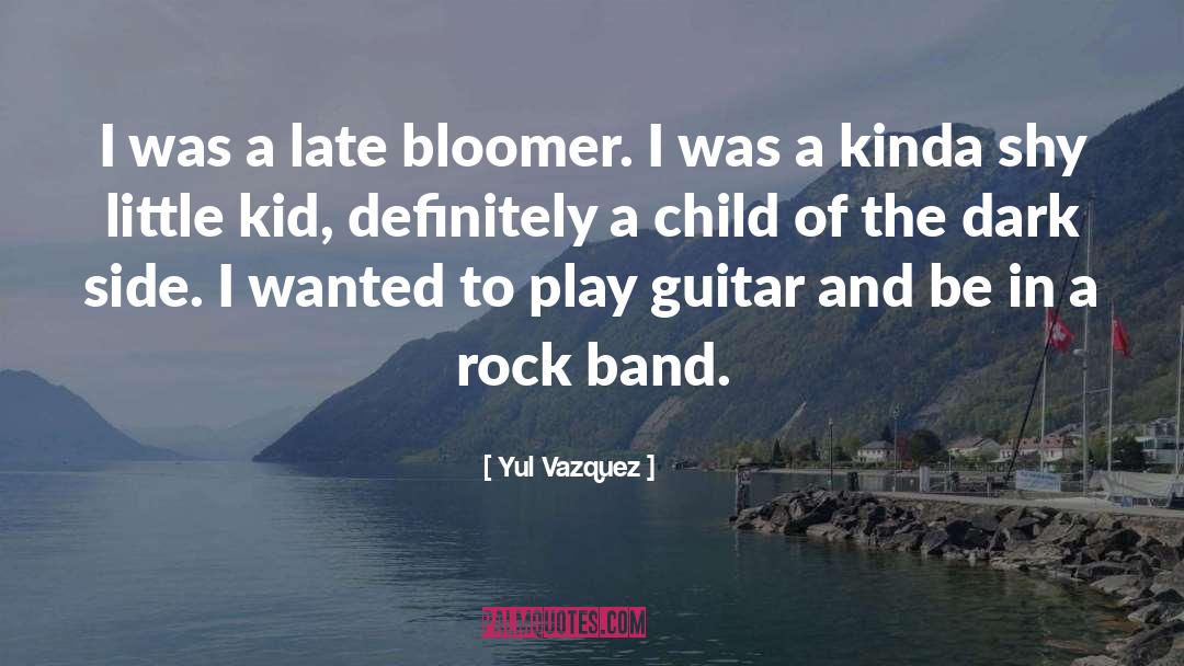 Yul Vazquez Quotes: I was a late bloomer.