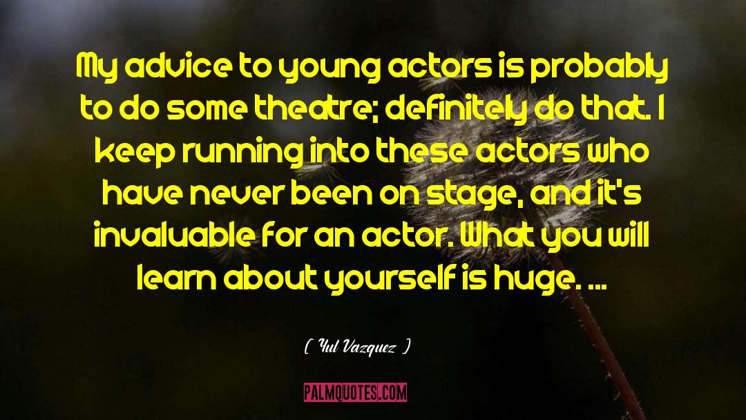 Yul Vazquez Quotes: My advice to young actors