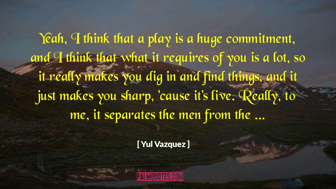 Yul Vazquez Quotes: Yeah, I think that a