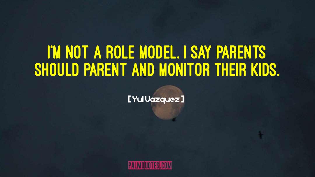 Yul Vazquez Quotes: I'm not a role model.