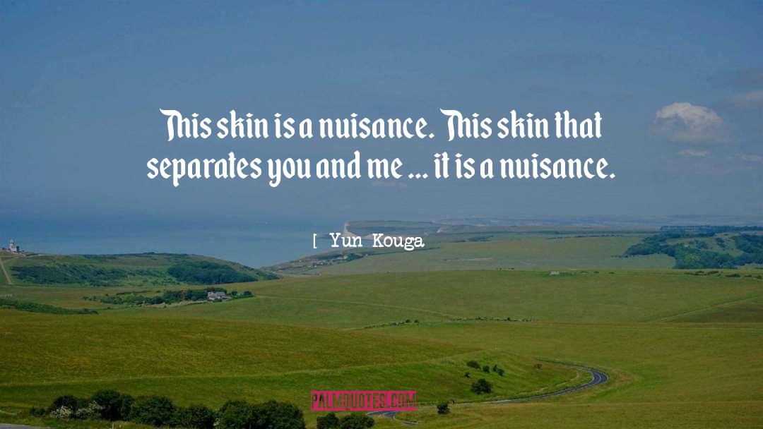 Yun Kouga Quotes: This skin is a nuisance.