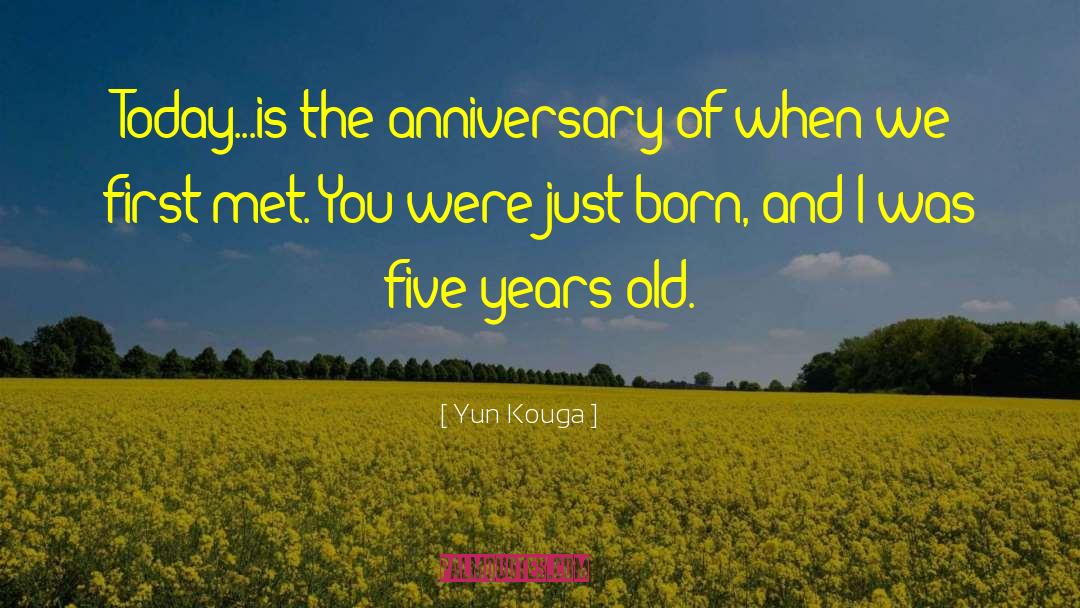 Yun Kouga Quotes: Today...is the anniversary of when