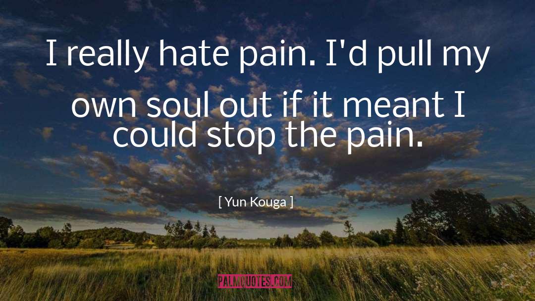 Yun Kouga Quotes: I really hate pain. I'd