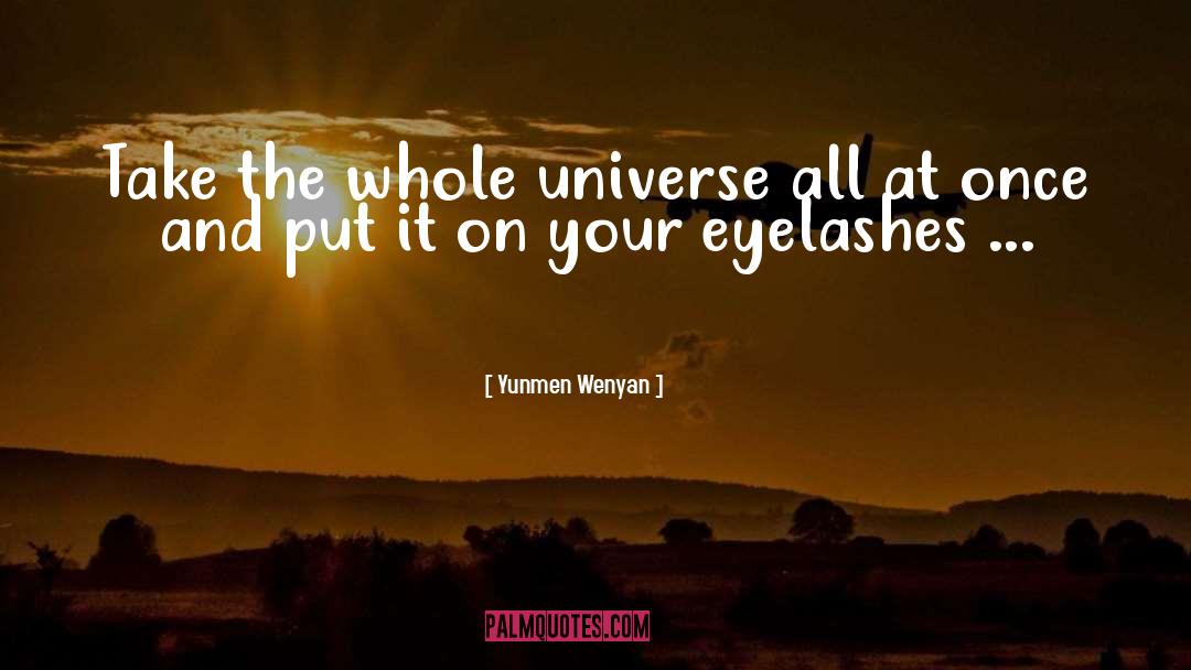 Yunmen Wenyan Quotes: Take the whole universe all