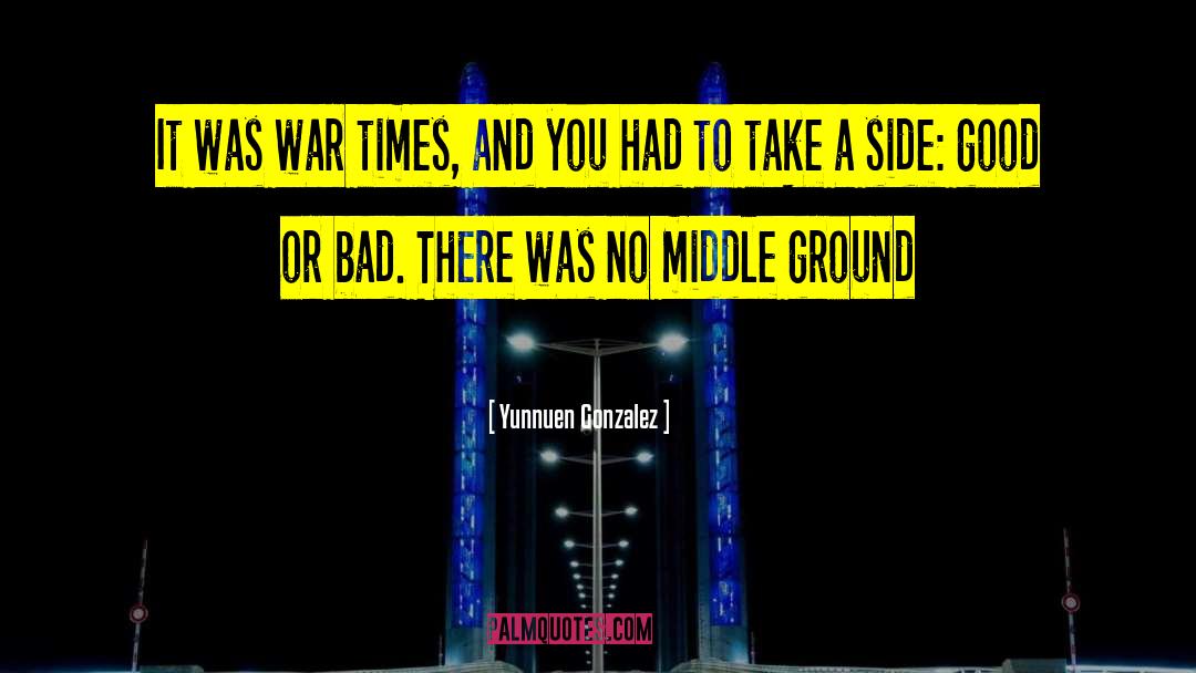 Yunnuen Gonzalez Quotes: It was war times, and