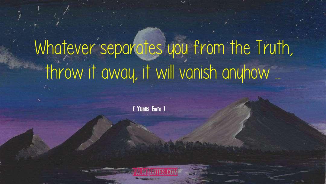 Yunus Emre Quotes: Whatever separates you from the
