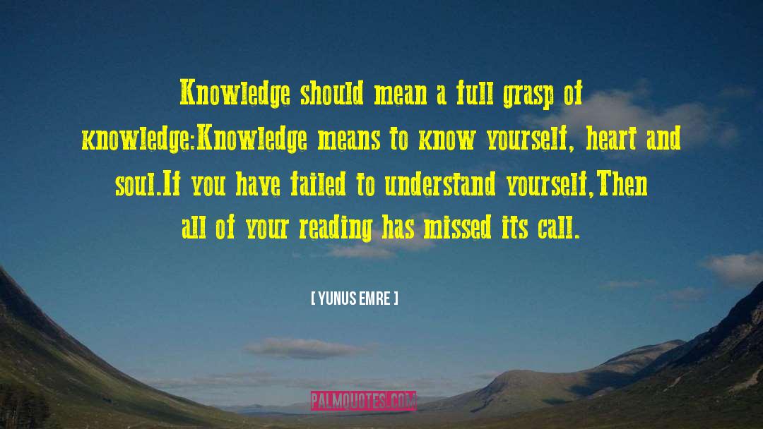 Yunus Emre Quotes: Knowledge should mean a full