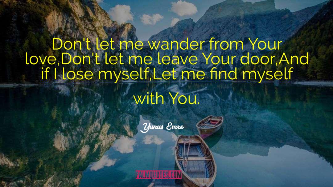 Yunus Emre Quotes: Don't let me wander from