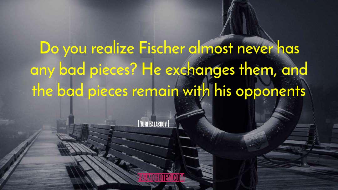 Yuri Balashov Quotes: Do you realize Fischer almost