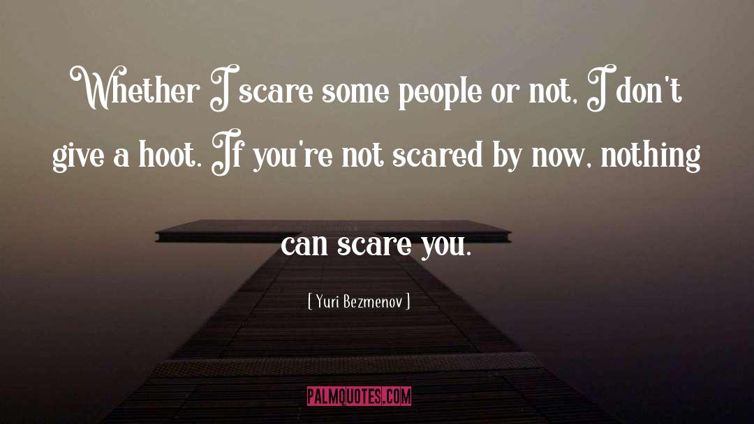 Yuri Bezmenov Quotes: Whether I scare some people
