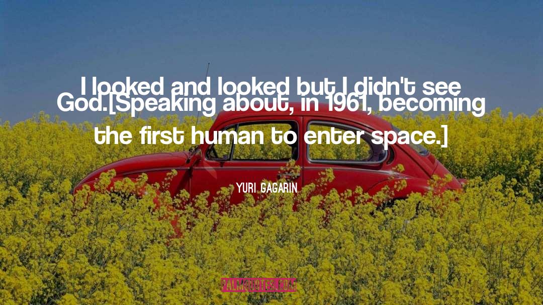 Yuri Gagarin Quotes: I looked and looked but