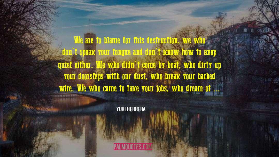 Yuri Herrera Quotes: We are to blame for