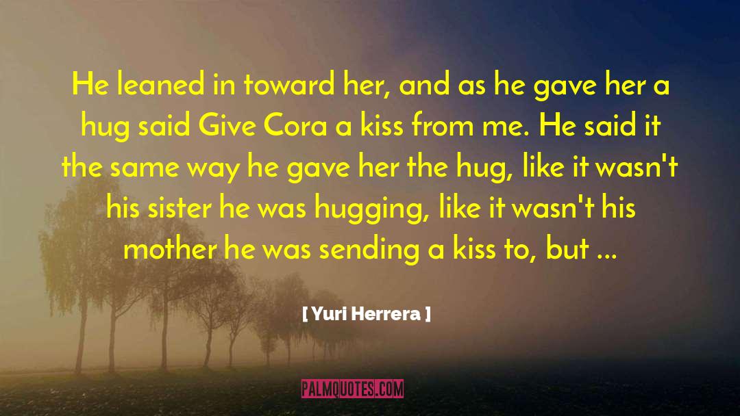 Yuri Herrera Quotes: He leaned in toward her,