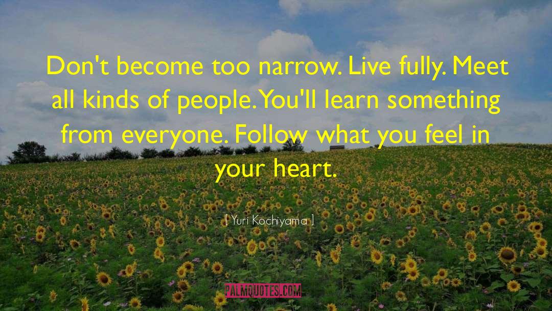 Yuri Kochiyama Quotes: Don't become too narrow. Live