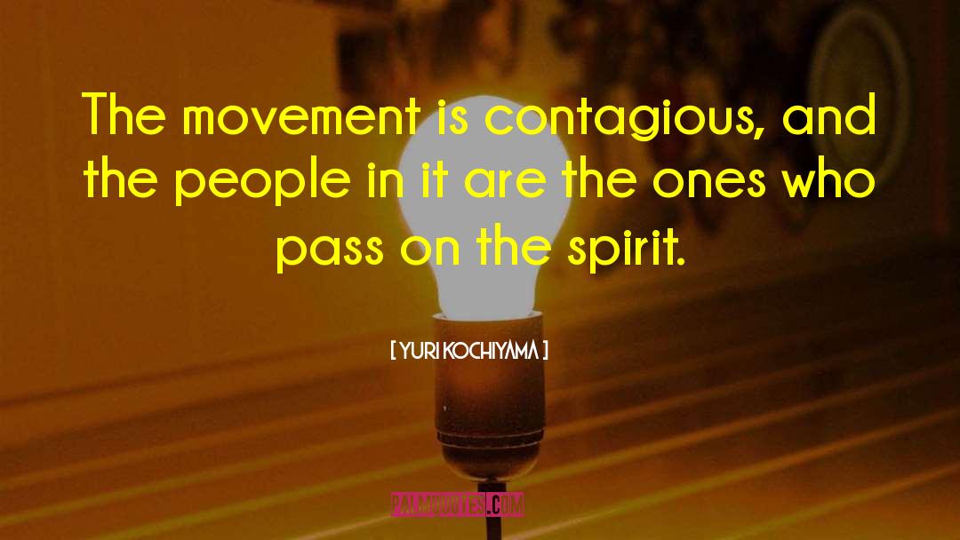 Yuri Kochiyama Quotes: The movement is contagious, and