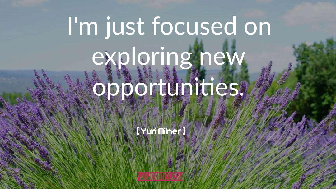 Yuri Milner Quotes: I'm just focused on exploring