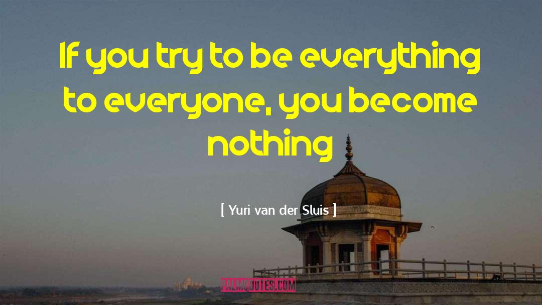 Yuri Van Der Sluis Quotes: If you try to be