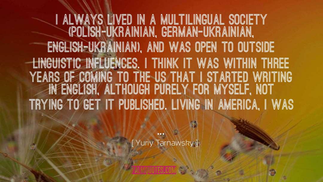 Yuriy Tarnawsky Quotes: I always lived in a