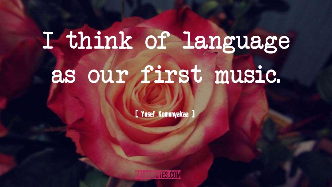 Yusef Komunyakaa Quotes: I think of language as