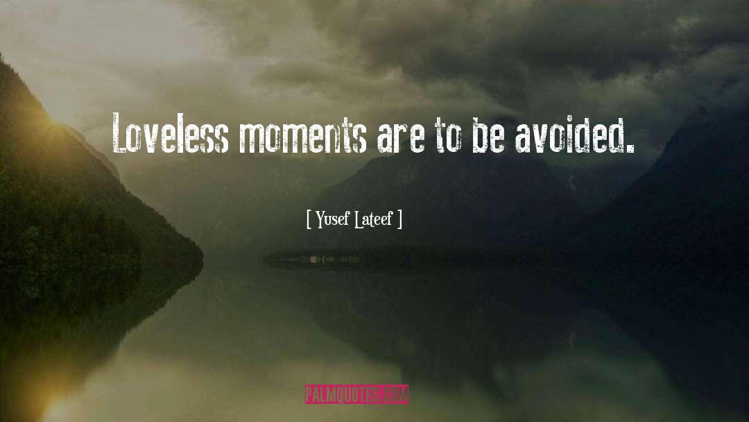 Yusef Lateef Quotes: Loveless moments are to be